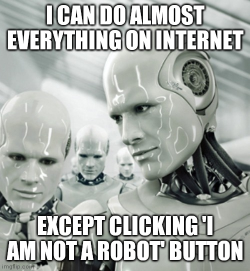 Botboys | I CAN DO ALMOST EVERYTHING ON INTERNET; EXCEPT CLICKING 'I AM NOT A ROBOT' BUTTON | image tagged in memes,robots | made w/ Imgflip meme maker