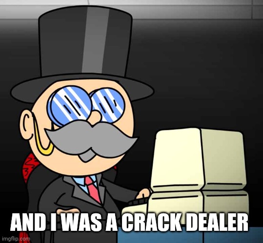 AND I WAS A CRACK DEALER | made w/ Imgflip meme maker