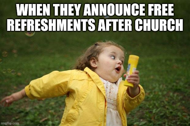 girl running | WHEN THEY ANNOUNCE FREE REFRESHMENTS AFTER CHURCH | image tagged in girl running | made w/ Imgflip meme maker
