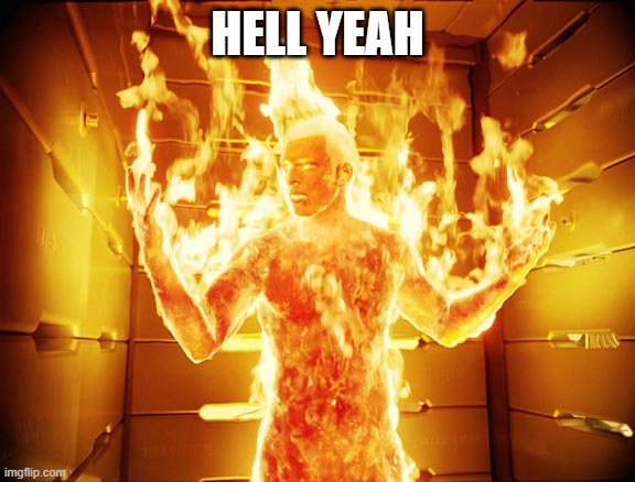Human Torch | HELL YEAH | image tagged in human torch | made w/ Imgflip meme maker