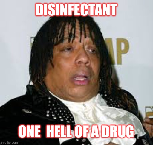 Just say no | DISINFECTANT; ONE  HELL OF A DRUG | image tagged in rick james,donald trump,politics,gop,democrats,joe biden | made w/ Imgflip meme maker