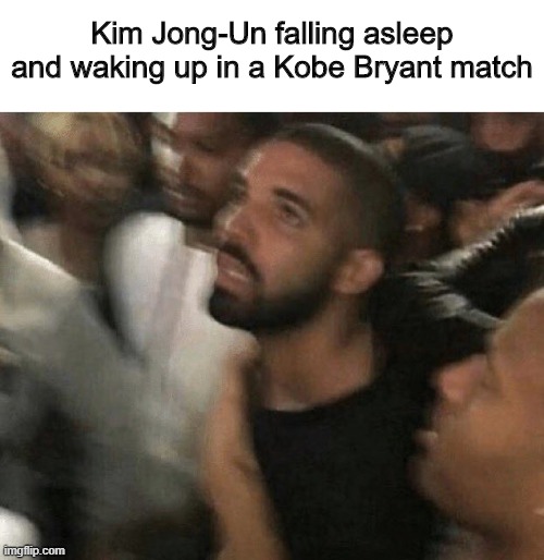Drake confused | Kim Jong-Un falling asleep and waking up in a Kobe Bryant match | image tagged in drake confused,memes,funny,kim jong un,drake | made w/ Imgflip meme maker