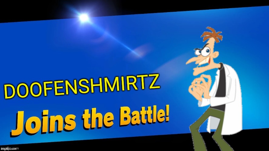 My name is doof and you'll do what I say WOOP WOOP | DOOFENSHMIRTZ | image tagged in blank joins the battle,doofenshmirtz,phineas and ferb,memes | made w/ Imgflip meme maker
