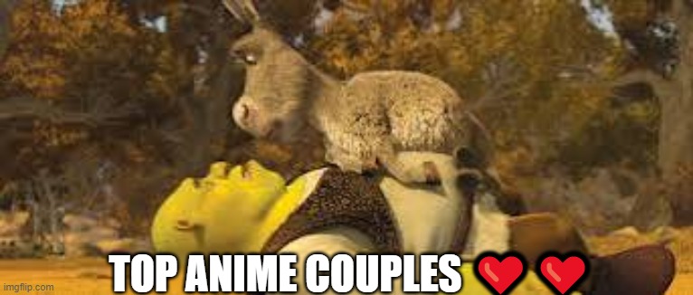 ❤️ | TOP ANIME COUPLES ❤️❤️ | image tagged in shrek | made w/ Imgflip meme maker