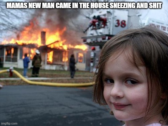 LVM | MAMAS NEW MAN CAME IN THE HOUSE SNEEZING AND SHIT | image tagged in memes,disaster girl | made w/ Imgflip meme maker
