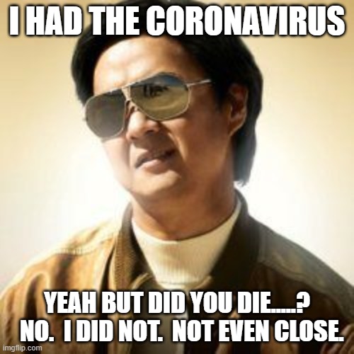 Overhyped not as bad as the flu even | I HAD THE CORONAVIRUS; YEAH BUT DID YOU DIE.....?   NO.  I DID NOT.  NOT EVEN CLOSE. | image tagged in but did you die | made w/ Imgflip meme maker