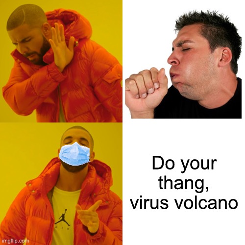 Drake Hotline Bling | Do your thang, virus volcano | image tagged in memes,drake hotline bling,coronavirus,covid-19 | made w/ Imgflip meme maker