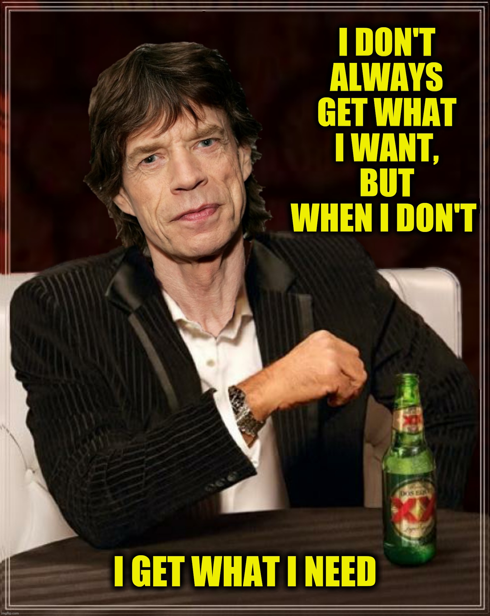 Bad Photoshop Sunday presents:  The Most Interesting Stone in the world | I DON'T ALWAYS GET WHAT I WANT, BUT WHEN I DON'T; I GET WHAT I NEED | image tagged in bad photoshop sunday,mick jagger,the most interesting man in the world,you can't always get what you want | made w/ Imgflip meme maker