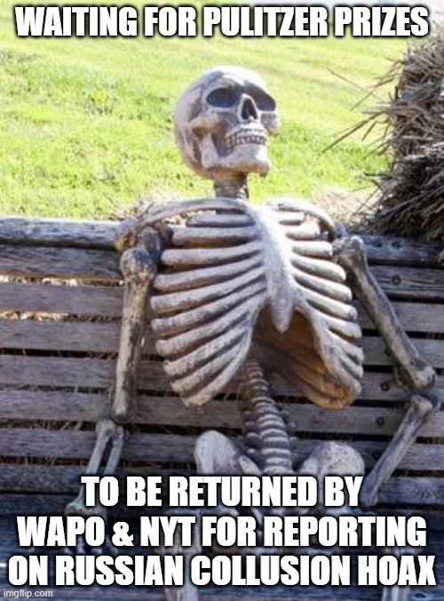 Waiting Skeleton | WAITING FOR PULITZER PRIZES; TO BE RETURNED BY WAPO & NYT FOR REPORTING ON RUSSIAN COLLUSION HOAX | image tagged in memes,waiting skeleton | made w/ Imgflip meme maker