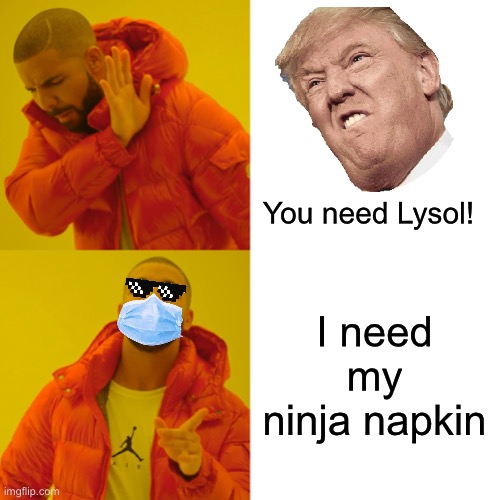 Drake Hotline Bling Meme | You need Lysol! I need my ninja napkin | image tagged in memes,drake hotline bling,donald trump,trump,lysol,coronavirus | made w/ Imgflip meme maker