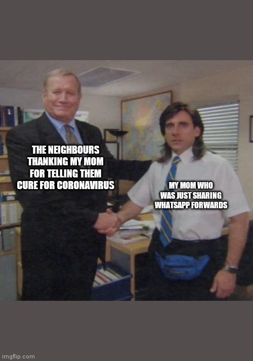 the office congratulations | THE NEIGHBOURS THANKING MY MOM FOR TELLING THEM CURE FOR CORONAVIRUS; MY MOM WHO WAS JUST SHARING WHATSAPP FORWARDS | image tagged in the office congratulations | made w/ Imgflip meme maker