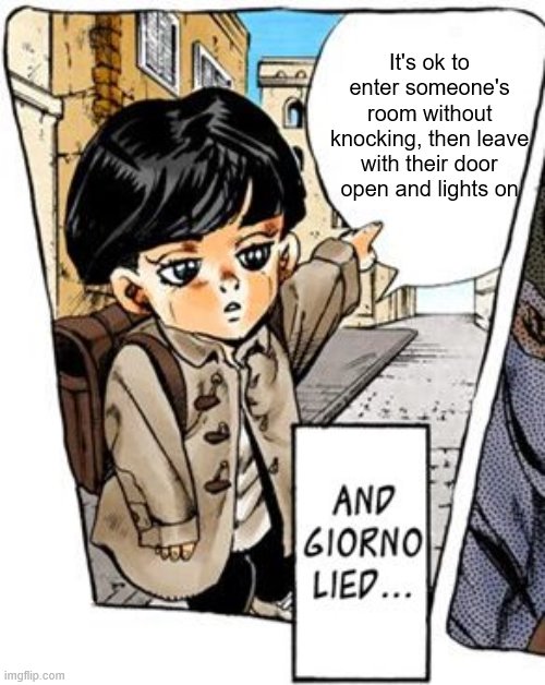 But Giorno lied | It's ok to enter someone's room without knocking, then leave with their door open and lights on | image tagged in but giorno lied | made w/ Imgflip meme maker