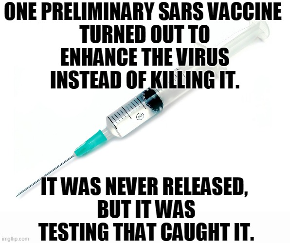 The mumps vaccine was the fastest ever to go through the whole process, and that took 4 years. | ONE PRELIMINARY SARS VACCINE 
TURNED OUT TO
ENHANCE THE VIRUS
INSTEAD OF KILLING IT. IT WAS NEVER RELEASED, 
BUT IT WAS TESTING THAT CAUGHT IT. | image tagged in coronavirus,covid-19,vaccine,doctor,testing,trump | made w/ Imgflip meme maker