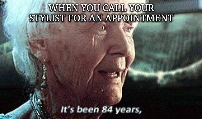 Old lady titanic | WHEN YOU CALL YOUR STYLIST FOR AN APPOINTMENT | image tagged in old lady titanic | made w/ Imgflip meme maker