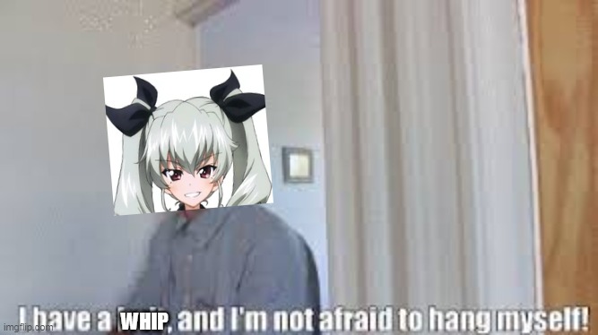 Anchovy has officially broke.. | WHIP | image tagged in anime,tank,girls und panzer | made w/ Imgflip meme maker