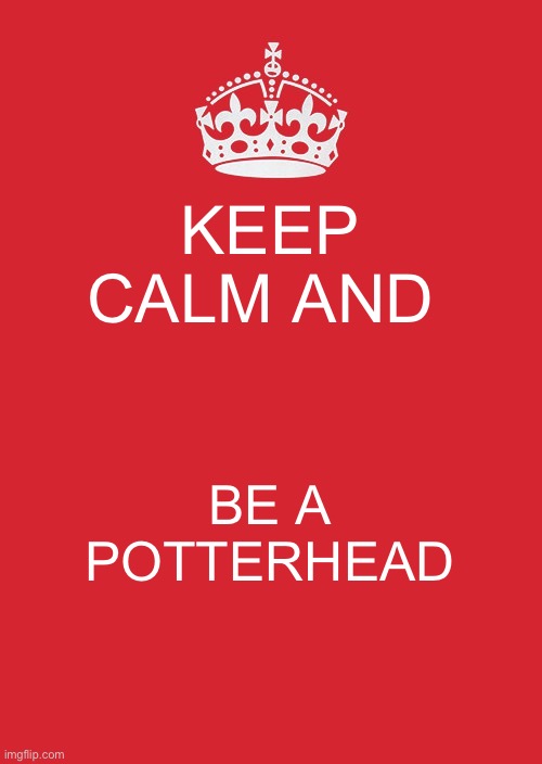 Do it | KEEP CALM AND; BE A POTTERHEAD | image tagged in memes,keep calm and carry on red,harry potter | made w/ Imgflip meme maker
