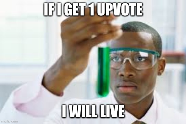 FINALLY | IF I GET 1 UPVOTE I WILL LIVE | image tagged in finally | made w/ Imgflip meme maker