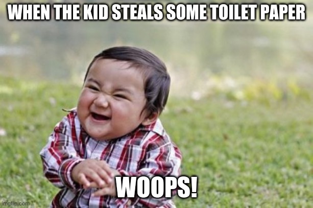 Evil Toddler | WHEN THE KID STEALS SOME TOILET PAPER; WOOPS! | image tagged in memes,evil toddler | made w/ Imgflip meme maker