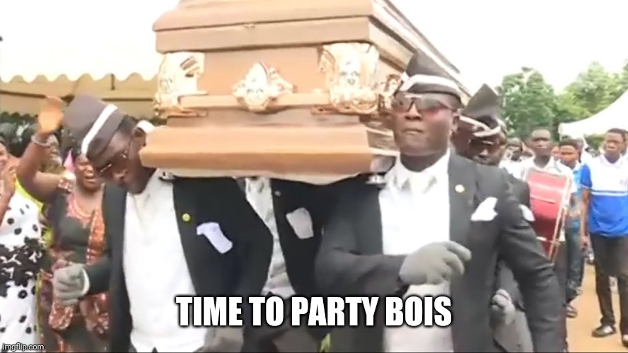 Coffin Dance | TIME TO PARTY BOIS | image tagged in coffin dance | made w/ Imgflip meme maker