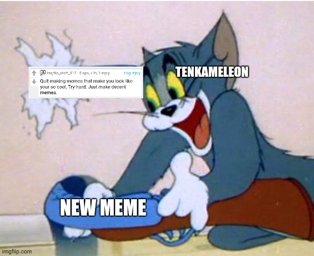 It's sad truth | TENKAMELEON; NEW MEME | image tagged in tom and jerry | made w/ Imgflip meme maker