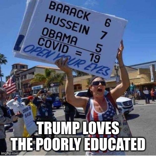 Simple addition | TRUMP LOVES THE POORLY EDUCATED | image tagged in trump,maga,poorly educated | made w/ Imgflip meme maker