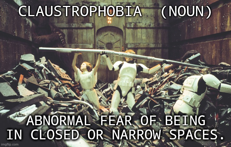 Claustrophobia; the starwars equivalent | CLAUSTROPHOBIA  (NOUN); ABNORMAL FEAR OF BEING IN CLOSED OR NARROW SPACES. | image tagged in star wars trash compactor,claustrophobia,meme,fun,silly | made w/ Imgflip meme maker