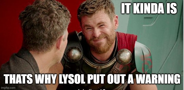 Thor is he though | IT KINDA IS THATS WHY LYSOL PUT OUT A WARNING | image tagged in thor is he though | made w/ Imgflip meme maker