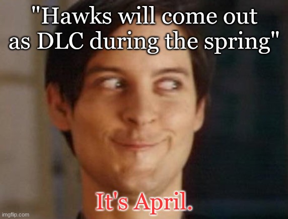 I got news My Hero One's Justice 2 players | "Hawks will come out as DLC during the spring"; It's April. | image tagged in memes,spiderman peter parker,gaming,my hero academia,hawks,dlc | made w/ Imgflip meme maker