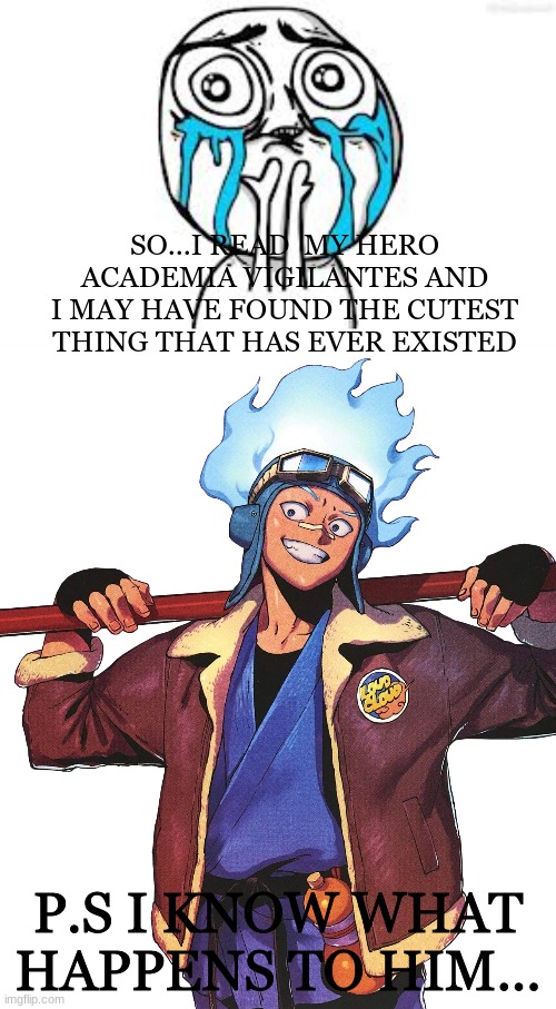 I have found a new favorite character. | SO...I READ  MY HERO ACADEMIA VIGILANTES AND I MAY HAVE FOUND THE CUTEST THING THAT HAS EVER EXISTED; P.S I KNOW WHAT HAPPENS TO HIM... | image tagged in memes,crying because of cute,my hero academia,oboro shirakumo,favorite | made w/ Imgflip meme maker