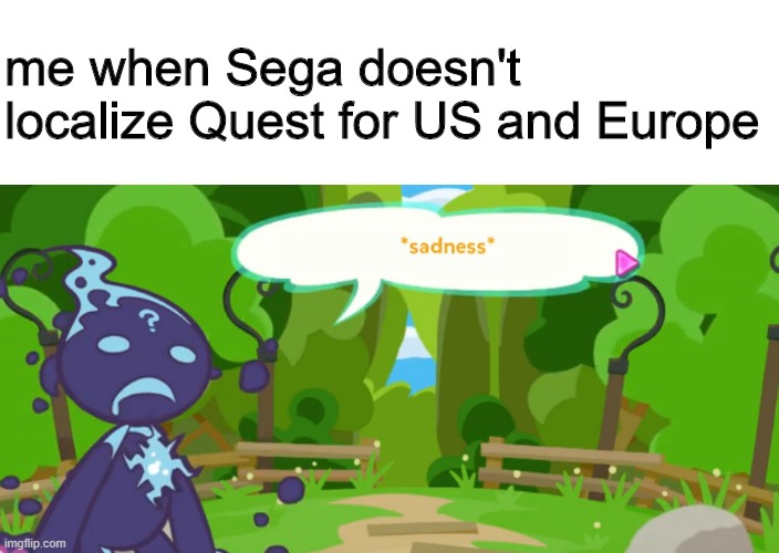 Quest for Worldwide | me when Sega doesn't localize Quest for US and Europe | image tagged in sad ecolo,puyo puyo,funny meme,memes | made w/ Imgflip meme maker