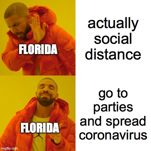 Drake Hotline Bling | actually social distance; FLORIDA; go to parties and spread coronavirus; FLORIDA | image tagged in memes,drake hotline bling | made w/ Imgflip meme maker