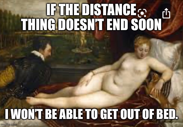 Social distancing | IF THE DISTANCE THING DOESN’T END SOON; I WON’T BE ABLE TO GET OUT OF BED. | image tagged in dark humor | made w/ Imgflip meme maker