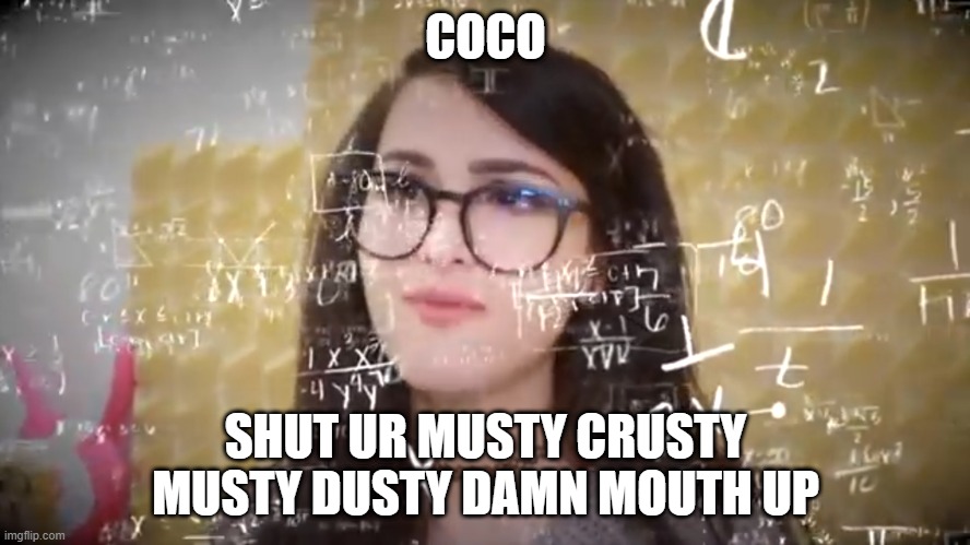 Sssniperwolf Thinking Hard | COCO; SHUT UR MUSTY CRUSTY MUSTY DUSTY DAMN MOUTH UP | image tagged in sssniperwolf thinking hard | made w/ Imgflip meme maker