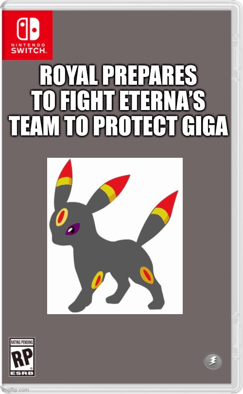 Royal don’t do it! | ROYAL PREPARES TO FIGHT ETERNA’S TEAM TO PROTECT GIGA | image tagged in nintendo switch cartridge case,pokemon | made w/ Imgflip meme maker