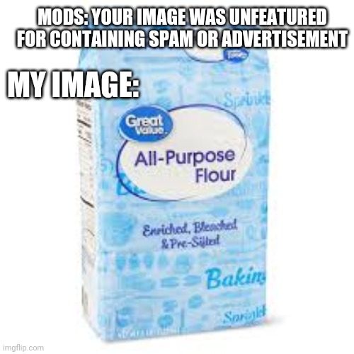 Its generic | MODS: YOUR IMAGE WAS UNFEATURED FOR CONTAINING SPAM OR ADVERTISEMENT; MY IMAGE: | image tagged in funny memes | made w/ Imgflip meme maker