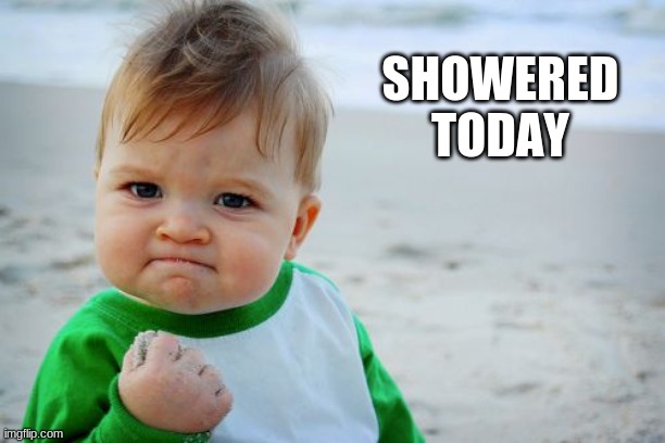 Success Kid Original | SHOWERED TODAY | image tagged in memes,success kid original | made w/ Imgflip meme maker