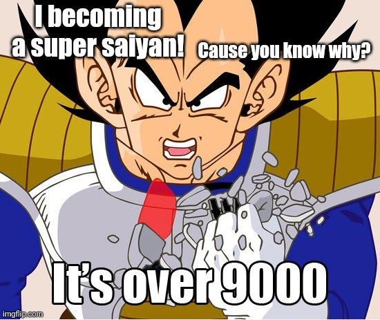 It's over 9000! (Dragon Ball Z) (Newer Animation) | I becoming a super saiyan! Cause you know why? | image tagged in it's over 9000 dragon ball z newer animation | made w/ Imgflip meme maker