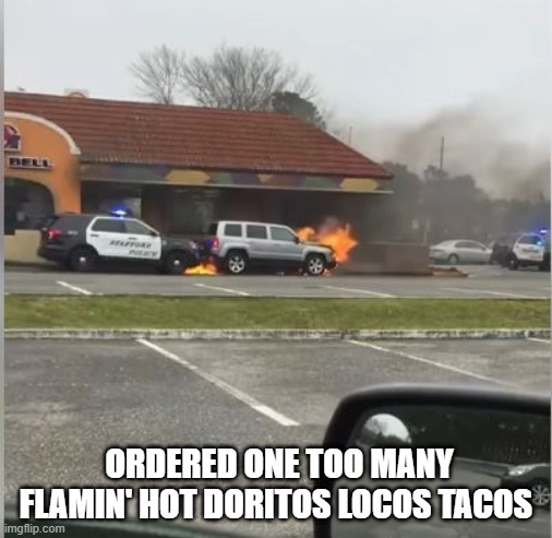 Shouldna Ran for the Border | ORDERED ONE TOO MANY FLAMIN' HOT DORITOS LOCOS TACOS | image tagged in taco bell | made w/ Imgflip meme maker