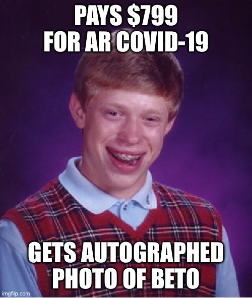 Bad Luck Brian Meme | PAYS $799 FOR AR COVID-19 GETS AUTOGRAPHED PHOTO OF BETO | image tagged in memes,bad luck brian | made w/ Imgflip meme maker