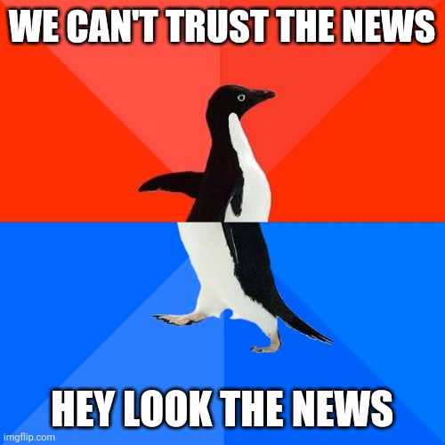 Socially Awesome Awkward Penguin Meme | WE CAN'T TRUST THE NEWS; HEY LOOK THE NEWS | image tagged in memes,socially awesome awkward penguin | made w/ Imgflip meme maker