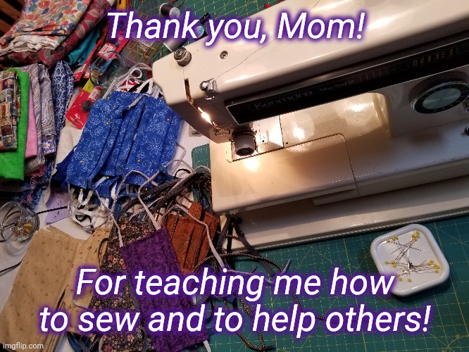 Sewing thanks | Thank you, Mom! For teaching me how to sew and to help others! | image tagged in face mask,mom,thank you,craft,sewing | made w/ Imgflip meme maker