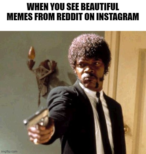 Say That Again I Dare You Meme | WHEN YOU SEE BEAUTIFUL MEMES FROM REDDIT ON INSTAGRAM | image tagged in memes,say that again i dare you,memes | made w/ Imgflip meme maker
