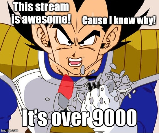 It's over 9000! (Dragon Ball Z) (Newer Animation) |  This stream is awesome! Cause I know why! | image tagged in it's over 9000 dragon ball z newer animation | made w/ Imgflip meme maker