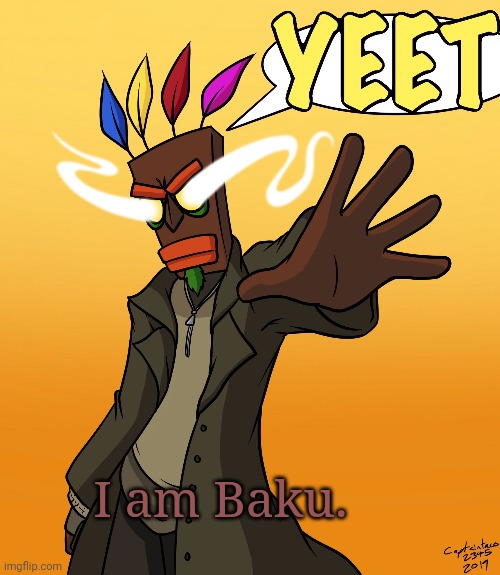 Baku YEET (Sethical) |  I am Baku. | image tagged in baku yeet sethical | made w/ Imgflip meme maker