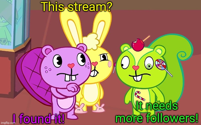 HTF Boys |  This stream? I found it! It needs more followers! | image tagged in htf boys | made w/ Imgflip meme maker