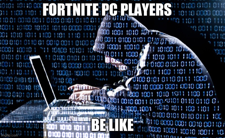 Fortnite PC | FORTNITE PC PLAYERS; BE LIKE | image tagged in fortnite,hack | made w/ Imgflip meme maker