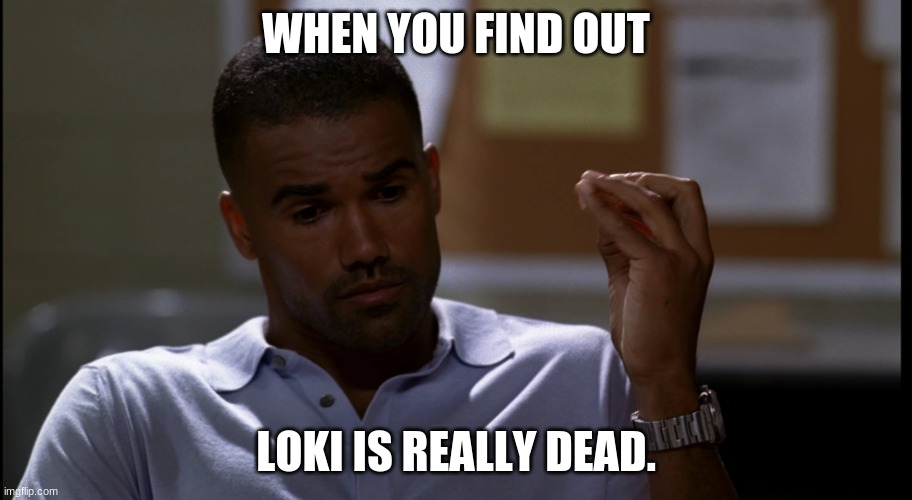 When you find out Loki is dead | WHEN YOU FIND OUT; LOKI IS REALLY DEAD. | image tagged in derek morgan | made w/ Imgflip meme maker