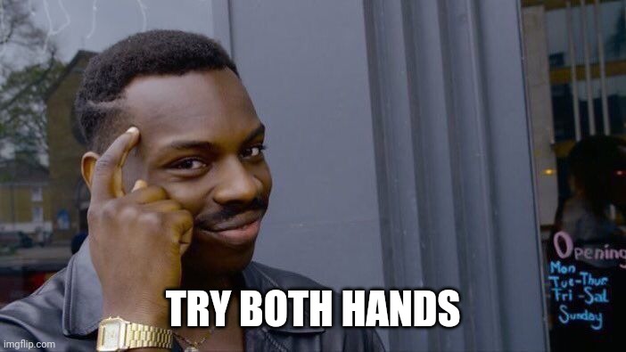 Roll Safe Think About It Meme | TRY BOTH HANDS | image tagged in memes,roll safe think about it | made w/ Imgflip meme maker