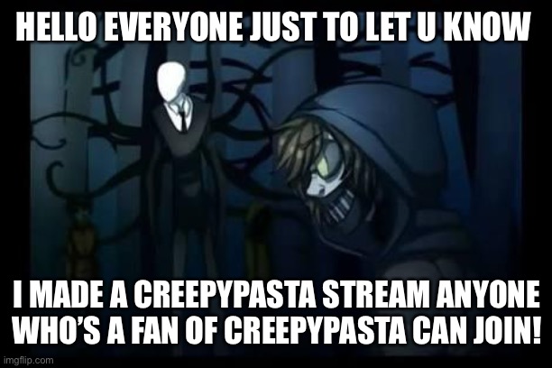 Follow my creepypasta meme stream | HELLO EVERYONE JUST TO LET U KNOW; I MADE A CREEPYPASTA STREAM ANYONE WHO’S A FAN OF CREEPYPASTA CAN JOIN! | image tagged in slenderman and the proxies,creepypasta | made w/ Imgflip meme maker