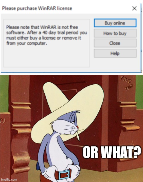 Another winrar meme | OR WHAT? | image tagged in winrar,or what | made w/ Imgflip meme maker